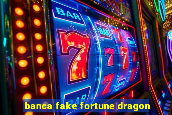 banca fake fortune dragon